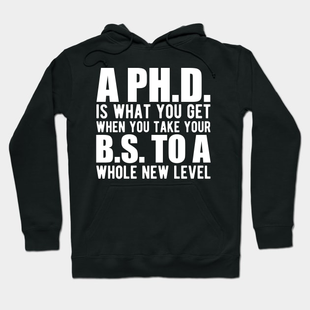 A PH.D. is what you get when your B.S. To a whole new level Hoodie by KC Happy Shop